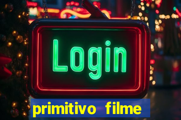 primitivo filme completo dublado mega filmes